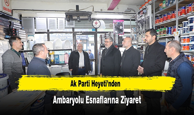 Ak Parti Heyeti’nden, Ambaryolu Esnaflarına Ziyaret