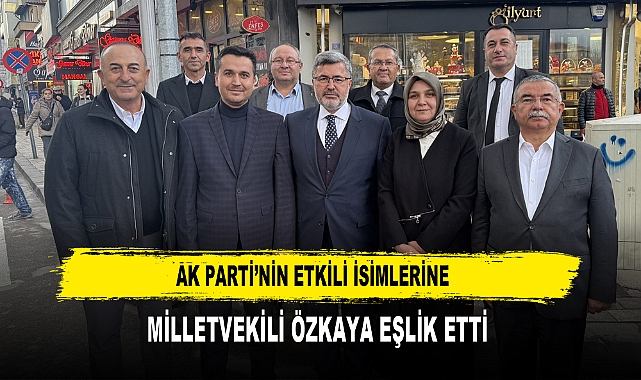 AK Parti’nin Etkili İsimlerine  Milletvekili Özkaya Eşlik Etti
