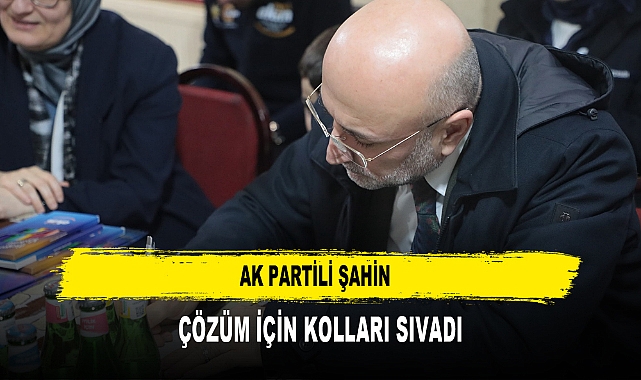 AK Partili Şahin Çözüm İçin Kolları Sıvadı