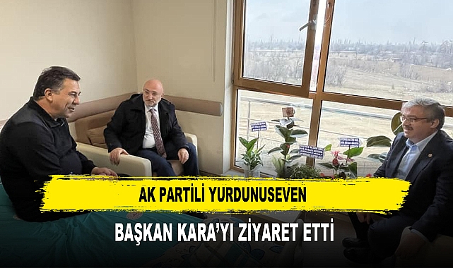 AK Partili Yurdunuseven Başkan Kara’yı Ziyaret Etti
