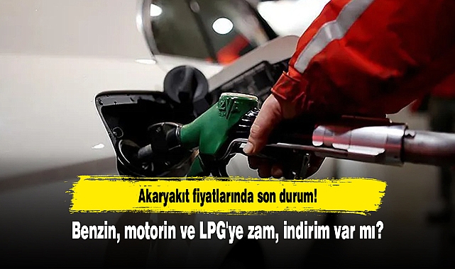 Akaryakıt fiyatlarında son durum! Benzin, motorin ve LPG'ye zam, indirim var mı?