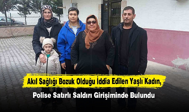Akıl Sağlığı Bozuk Olduğu İddia Edilen Yaşlı Kadın, Polise Satırlı Saldırı Girişiminde Bulundu