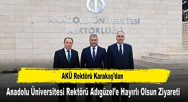 AKÜ Rektörü Karakaş'dan, Anadolu Üniversitesi Rektörü Adıgüzel'e Hayırlı Olsun Ziyareti