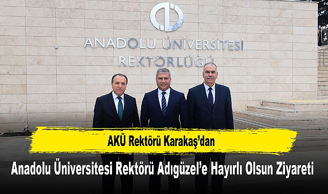 AKÜ Rektörü Karakaş'dan, Anadolu Üniversitesi Rektörü Adıgüzel'e Hayırlı Olsun Ziyareti