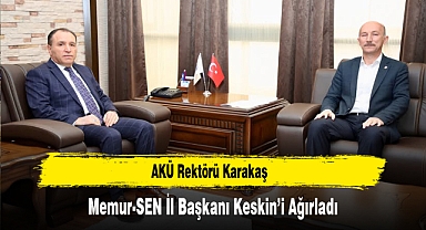 AKÜ Rektörü Karakaş, Memur-SEN İl Başkanı Keskin’i Ağırladı