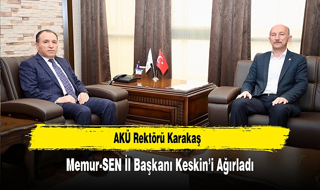 AKÜ Rektörü Karakaş, Memur-SEN İl Başkanı Keskin’i Ağırladı