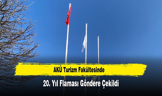 AKÜ Turizm Fakültesinde 20. Yıl Flaması Göndere Çekildi