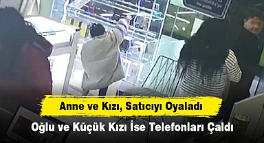 Anne ve Kızı, Satıcıyı Oyaladı: Oğlu ve Küçük Kızı İse Telefonları Çaldı!