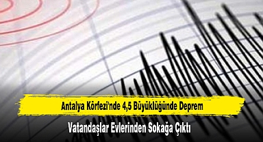 Antalya Körfezi'nde 4,5 Büyüklüğünde Deprem