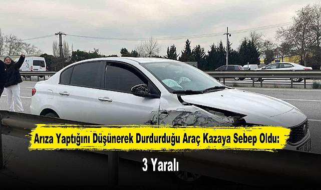 Arıza Yaptığını Düşünerek Durdurduğu Araç Kazaya Sebep Oldu: 3 Yaralı