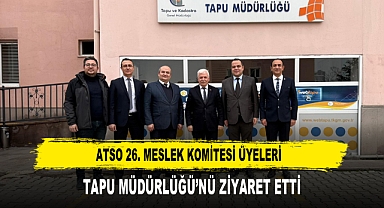 ATSO 26. Meslek Komitesi Üyeleri Tapu Müdürlüğü’nü Ziyaret Etti