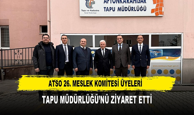ATSO 26. Meslek Komitesi Üyeleri Tapu Müdürlüğü’nü Ziyaret Etti