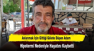 Avlanmak İçin Gittiği Gölete Düşen Adam Hipotermi Nedeniyle Hayatını Kaybetti