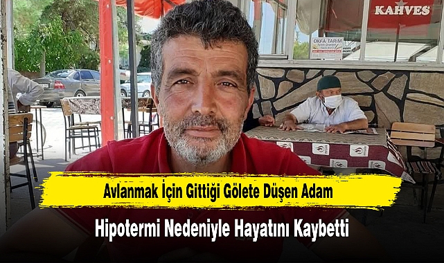 Avlanmak İçin Gittiği Gölete Düşen Adam Hipotermi Nedeniyle Hayatını Kaybetti