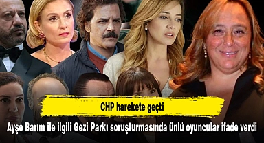 Ayşe Barım ile ilgili Gezi Parkı soruşturmasında ünlü oyuncular ifade verdi: CHP harekete geçti