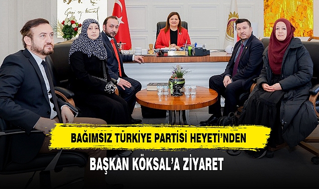 BAĞIMSIZ TÜRKİYE PARTİSİ HEYETİ'NDEN BAŞKAN KÖKSAL'A ZİYARET 