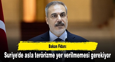 Bakan Fidan: Suriye'de asla terörizme yer verilmemesi gerekiyor