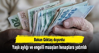 Bakan Göktaş duyurdu: Yaşlı aylığı ve engelli maaşları hesaplara yatırıldı