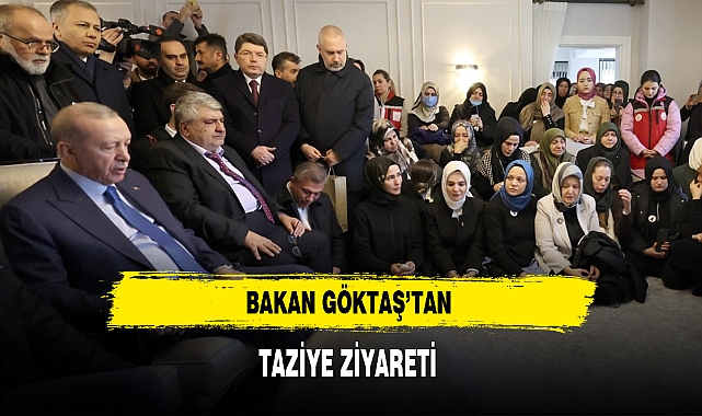 BAKAN GÖKTAŞ’TAN TAZİYE ZİYARETİ