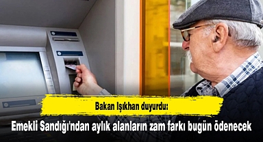 Bakan Işıkhan duyurdu: Emekli Sandığı'ndan aylık alanların zam farkı bugün ödenecek