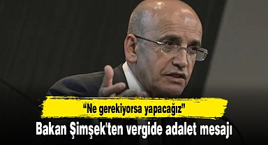Bakan Şimşek'ten vergide adalet mesajı: Ne gerekiyorsa yapacağız