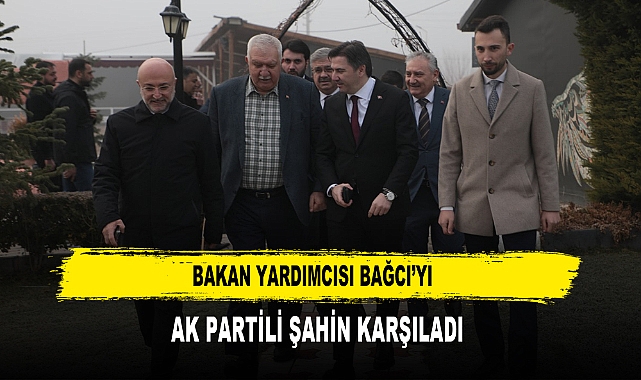 Bakan Yardımcısı Bağcı’yı  AK Partili Şahin Karşıladı