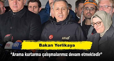 Bakan Yerlikaya: “Arama kurtarma çalışmalarımız devam etmektedir”