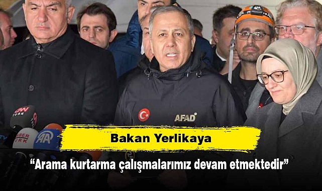 Bakan Yerlikaya: “Arama kurtarma çalışmalarımız devam etmektedir”