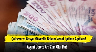 Bakanı Işıkhan Açıkladı: Asgari Ücrete Ara Zam Olur Mu?
