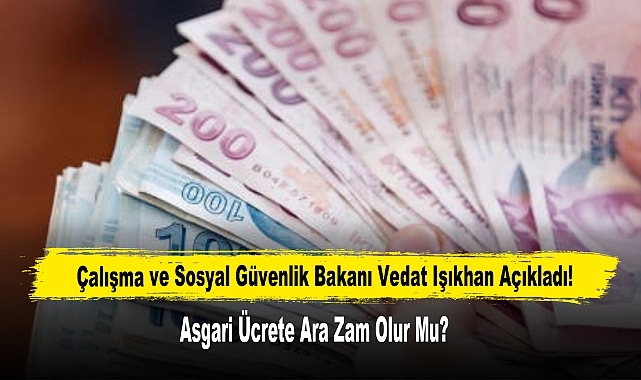 Bakanı Işıkhan Açıkladı: Asgari Ücrete Ara Zam Olur Mu?