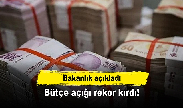 Bakanlık açıkladı: Bütçe açığı rekor kırdı!