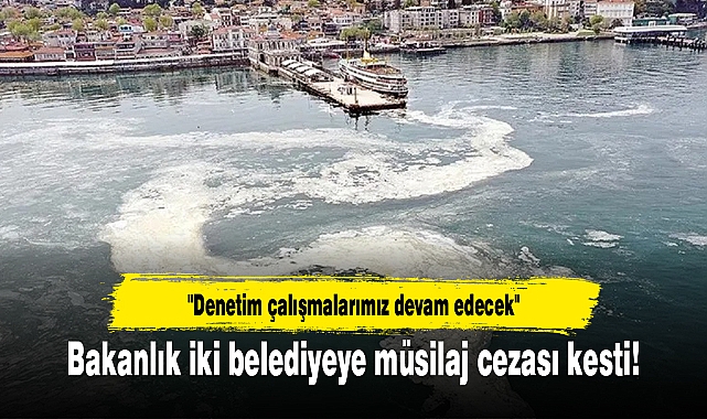 Bakanlık iki belediyeye müsilaj cezası kesti!