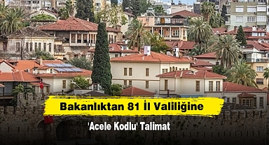 Bakanlıktan 81 İl Valiliğine 'Acele Kodlu' Talimat