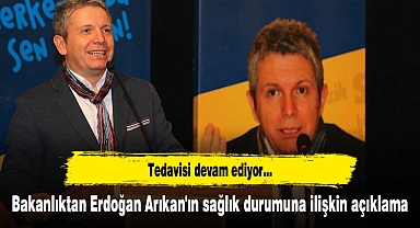 Bakanlıktan Erdoğan Arıkan'ın sağlık durumuna ilişkin açıklama