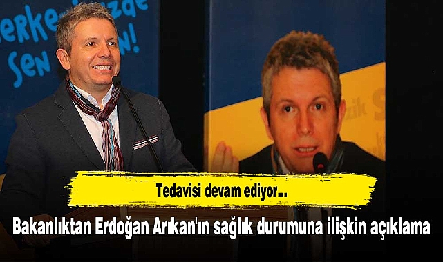 Bakanlıktan Erdoğan Arıkan'ın sağlık durumuna ilişkin açıklama