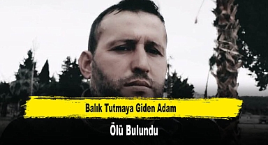 Balık Tutmaya Giden Adam Ölü Bulundu
