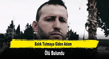 Balık Tutmaya Giden Adam Ölü Bulundu