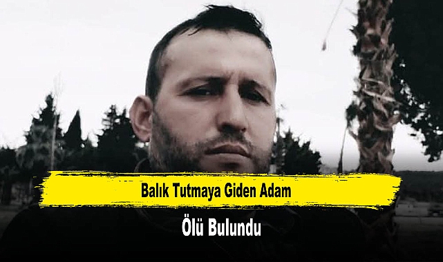 Balık Tutmaya Giden Adam Ölü Bulundu