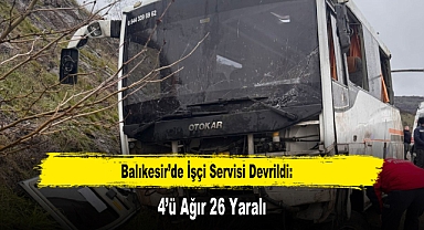 Balıkesir’de İşçi Servisi Devrildi: 4’ü Ağır 26 Yaralı