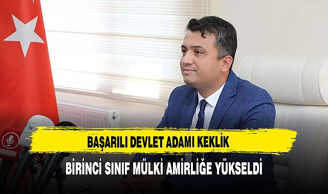 Başarılı Devlet Adamı Keklik Birinci Sınıf Mülki Amirliğe Yükseldi