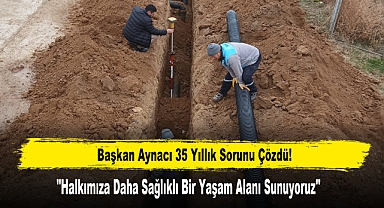 Başkan Aynacı 35 Yıllık Sorunu Çözdü!