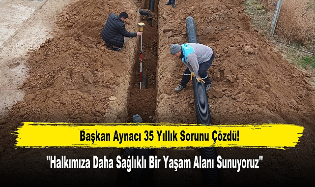 Başkan Aynacı 35 Yıllık Sorunu Çözdü!