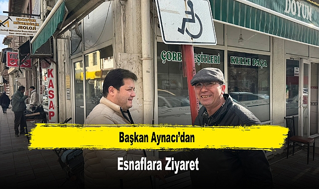 Başkan Aynacı'dan, Esnaflara Ziyaret