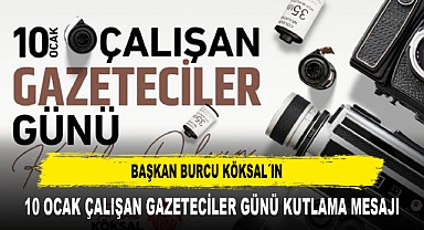 BAŞKAN BURCU KÖKSAL´IN 10 OCAK ÇALIŞAN GAZETECİLER GÜNÜ KUTLAMA MESAJI