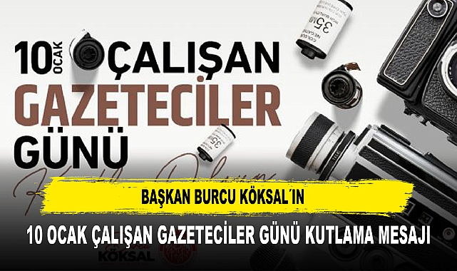 BAŞKAN BURCU KÖKSAL´IN  10 OCAK ÇALIŞAN GAZETECİLER GÜNÜ KUTLAMA MESAJI