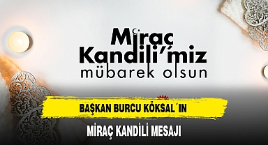 BAŞKAN BURCU KÖKSAL´IN MİRAÇ KANDİLİ MESAJI