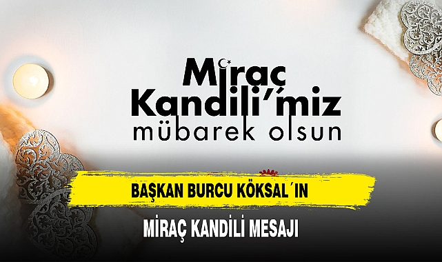 BAŞKAN BURCU KÖKSAL´IN MİRAÇ KANDİLİ MESAJI