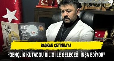 Başkan Çetinkaya ‘’Gençlik Kutadgu Bilig ile Geleceği İnşa Ediyor’’