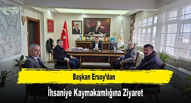 Başkan Ersoy’dan, İhsaniye Kaymakamlığına Ziyaret