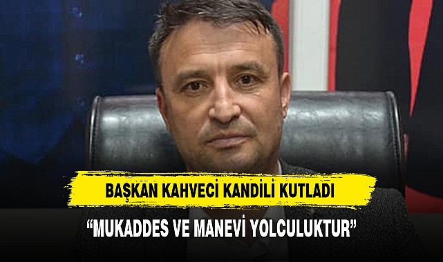 BAŞKAN KAHVECİ KANDİLİ KUTLADI